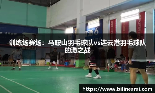 训练场赛场：马鞍山羽毛球队vs连云港羽毛球队的激之战