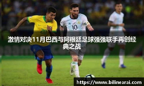 激情对决11月巴西与阿根廷足球强强联手再创经典之战